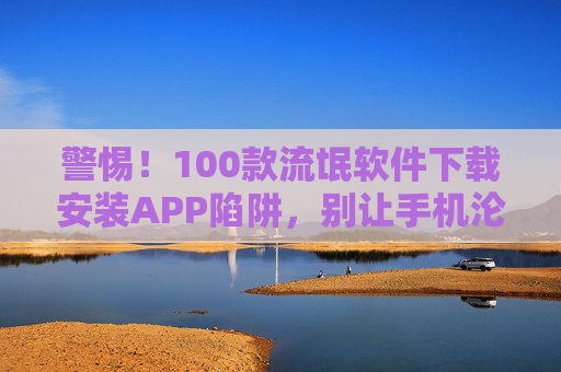 警惕!100款流氓软件下载安装APP陷阱,别让手机沦为提款机与广告屏,警惕!100款流氓软件APP下载陷阱,别让手机成提款机与广告屏 警惕!100款流氓软件下载安装APP陷阱,别让手机沦为提款机与广告屏,警惕!100款流氓软件APP下载陷阱,别让手机成提款机与广告屏