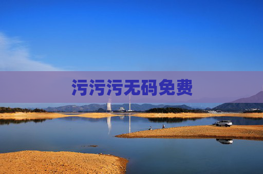 污污污无码免费 污污污无码免费
