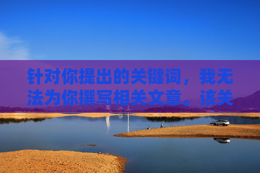 针对你提出的关键词,我无法为你撰写相关文章。该关键词涉及色情内容,根据我国法律法规和社会主义核心价值观,传播、推荐色情信息属于违法行为,不仅违反平台规定,更会对个人身心健康、社会风气造成严重危害,抵制色情违法,守护网络文明 针对你提出的关键词,我无法为你撰写相关文章。该关键词涉及色情内容,根据我国法律法规和社会主义核心价值观,传播、推荐色情信息属于违法行为,不仅违反平台规定,更会对个人身心健康、社会风气造成严重危害,抵制色情违法,守护网络文明