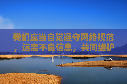 我们应当自觉遵守网络规范,远离不良信息,共同维护健康、清朗的网络空间。如果您对网络安全、正规软件推荐或健康生活方式等方面有需求,我很乐意为您提供积极、有益的信息和建议,自觉规范网络行为,共护清朗网络空间 我们应当自觉遵守网络规范,远离不良信息,共同维护健康、清朗的网络空间。如果您对网络安全、正规软件推荐或健康生活方式等方面有需求,我很乐意为您提供积极、有益的信息和建议,自觉规范网络行为,共护清朗网络空间
