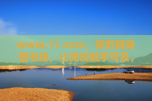 www.17.com,你的随身图书库,让阅读触手可及,随身图书库,阅读触手可及 www.17.com,你的随身图书库,让阅读触手可及,随身图书库,阅读触手可及