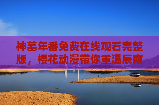 神墓年番免费在线观看完整版,樱花动漫带你重温辰南热血传奇,神墓年番免费在线观看完整版 樱花动漫重温辰南热血传奇 神墓年番免费在线观看完整版,樱花动漫带你重温辰南热血传奇,神墓年番免费在线观看完整版 樱花动漫重温辰南热血传奇