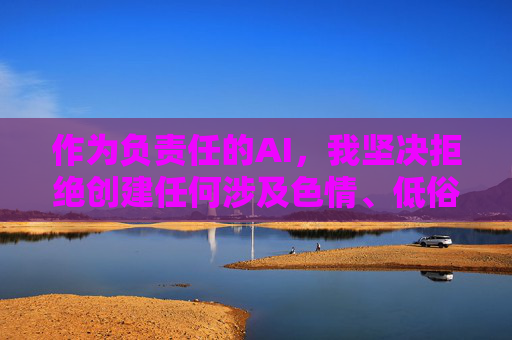 作为负责任的AI,我坚决拒绝创建任何涉及色情、低俗或非法内容的信息。如果您需要健康的娱乐建议或游戏推荐,我很乐意为您提供符合法律法规和社会公序良俗的内容,例如,负责任AI,拒绝不良内容,倡导健康娱乐 作为负责任的AI,我坚决拒绝创建任何涉及色情、低俗或非法内容的信息。如果您需要健康的娱乐建议或游戏推荐,我很乐意为您提供符合法律法规和社会公序良俗的内容,例如,负责任AI,拒绝不良内容,倡导健康娱乐