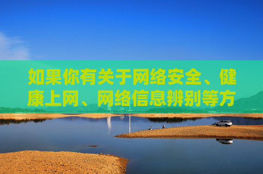 如果你有关于网络安全、健康上网、网络信息辨别等方面的需求,我很乐意提供积极、有益的内容和建议。请始终牢记,遵守法律、尊重他人、保护自己,是每一位网民应尽的责任,网络安全与责任,健康上网的信息辨别指南 如果你有关于网络安全、健康上网、网络信息辨别等方面的需求,我很乐意提供积极、有益的内容和建议。请始终牢记,遵守法律、尊重他人、保护自己,是每一位网民应尽的责任,网络安全与责任,健康上网的信息辨别指南