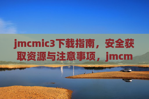 jmcmic3下载指南，安全获取资源与注意事项，jmcmic3下载指南，安全获取资源与注意事项
