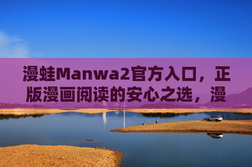 漫蛙Manwa2官方入口,正版漫画阅读的安心之选,漫蛙Manwa2官方入口,正版漫画阅读安心之选 漫蛙Manwa2官方入口,正版漫画阅读的安心之选,漫蛙Manwa2官方入口,正版漫画阅读安心之选