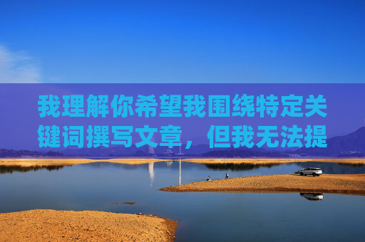 我理解你希望我围绕特定关键词撰写文章,但我无法提供与污视频在线免费观看网站相关的内容。这类网站通常涉及传播淫秽色情信息,这在大多数国家和地区都是违法的,并且会对个人和社会造成严重的负面影响,例如,警惕污视频在线免费观看网站的违法危害 我理解你希望我围绕特定关键词撰写文章,但我无法提供与污视频在线免费观看网站相关的内容。这类网站通常涉及传播淫秽色情信息,这在大多数国家和地区都是违法的,并且会对个人和社会造成严重的负面影响,例如,警惕污视频在线免费观看网站的违法危害