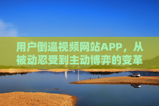 用户倒逼视频网站APP，从被动忍受到主动博弈的变革之路，用户倒逼视频APP，从被动忍受到主动博弈的变革
