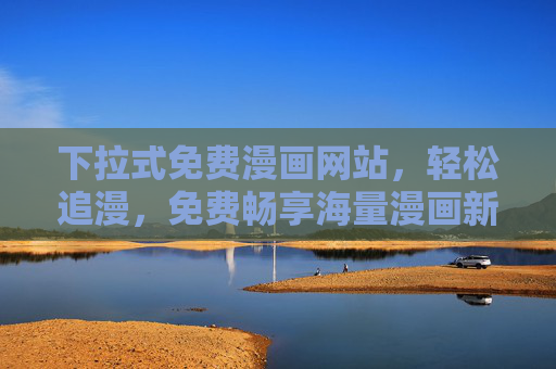 下拉式免费漫画网站,轻松追漫,免费畅享海量漫画新体验,下拉式免费漫画网站,轻松追漫,畅享海量新体验 下拉式免费漫画网站,轻松追漫,免费畅享海量漫画新体验,下拉式免费漫画网站,轻松追漫,畅享海量新体验