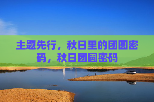 主题先行，秋日里的团圆密码，秋日团圆密码