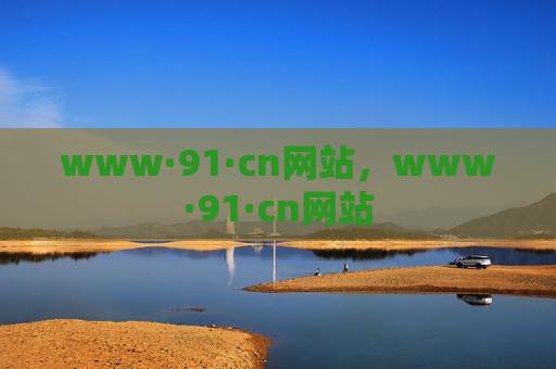 www·91·cn网站,www·91·cn网站 www·91·cn网站,www·91·cn网站