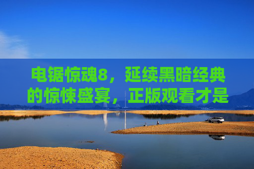电锯惊魂8,延续黑暗经典的惊悚盛宴,正版观看才是影迷的正确打开方式,电锯惊魂8,延续黑暗经典惊悚盛宴,正版观看,影迷的正确打开方式 电锯惊魂8,延续黑暗经典的惊悚盛宴,正版观看才是影迷的正确打开方式,电锯惊魂8,延续黑暗经典惊悚盛宴,正版观看,影迷的正确打开方式