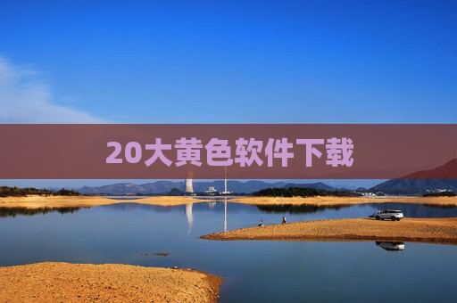 20大黄色软件下载 20大黄色软件下载