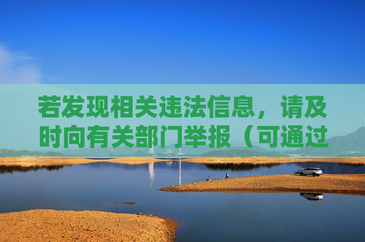 若发现相关违法信息,请及时向有关部门举报(可通过中央网信办违法和不良信息举报中心等渠道),携手抵制网络违法犯罪行为,守护自身和他人的合法权益,携手举报违法 守护网络权益 若发现相关违法信息,请及时向有关部门举报(可通过中央网信办违法和不良信息举报中心等渠道),携手抵制网络违法犯罪行为,守护自身和他人的合法权益,携手举报违法 守护网络权益