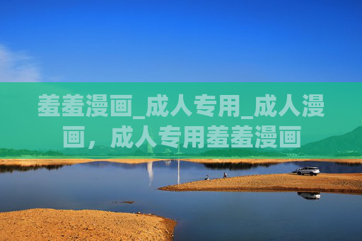 羞羞漫画_成人专用_成人漫画，成人专用羞羞漫画