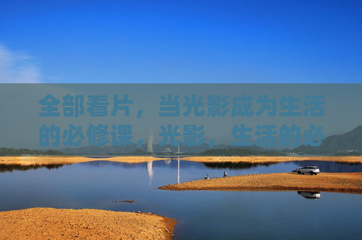 全部看片，当光影成为生活的必修课，光影，生活的必修课