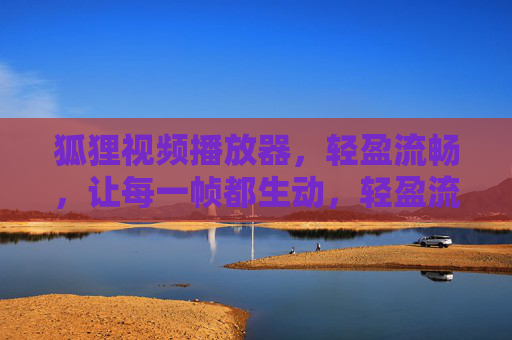 狐狸视频播放器,轻盈流畅,让每一帧都生动,轻盈流畅,帧帧生动——狐狸视频播放器 狐狸视频播放器,轻盈流畅,让每一帧都生动,轻盈流畅,帧帧生动——狐狸视频播放器