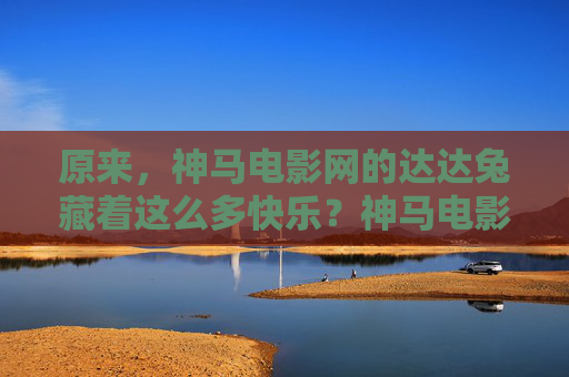 原来，神马电影网的达达兔藏着这么多快乐？神马电影网达达兔，藏着这么多快乐！