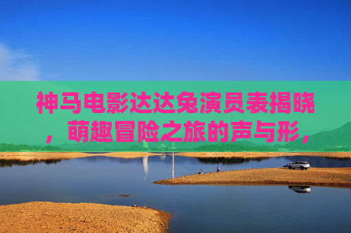 神马电影达达兔演员表揭晓,萌趣冒险之旅的声与形,神马电影达达兔演员表揭晓,萌趣冒险声与形 神马电影达达兔演员表揭晓,萌趣冒险之旅的声与形,神马电影达达兔演员表揭晓,萌趣冒险声与形