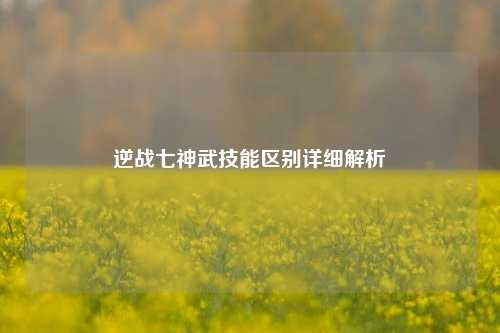 逆战七神武技能区别详细解析