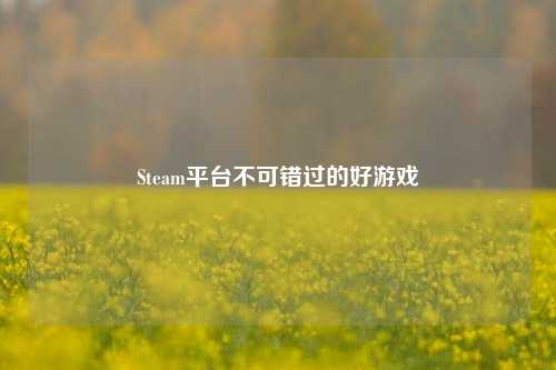 Steam平台不可错过的好游戏