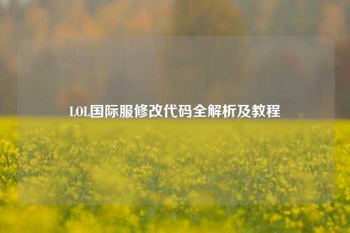 LOL国际服修改代码全解析及教程
