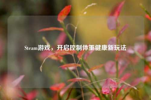 Steam游戏,开启控制体重健康新玩法