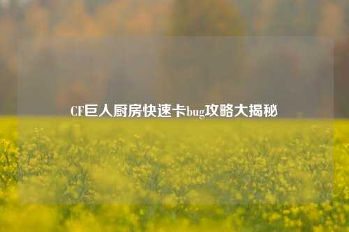 CF巨人厨房快速卡bug攻略大揭秘
