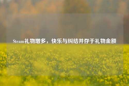 Steam礼物增多,快乐与纠结并存于礼物金额