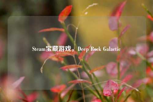 Steam宝藏游戏,Deep Rock Galactic