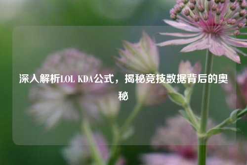深入解析LOL KDA公式，揭秘竞技数据背后的奥秘
